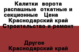 Калитки, ворота распашные, откатные и секционные › Цена ­ 10 - Краснодарский край Строительство и ремонт » Другое   . Краснодарский край